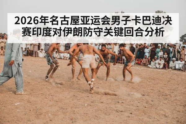2026年名古屋亚运会男子卡巴迪决赛印度对伊朗防守关键回合分析 | kaiyunapp